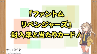 ファントム・リベンジャーズ』当たりカードと封入率を徹底調査！収録